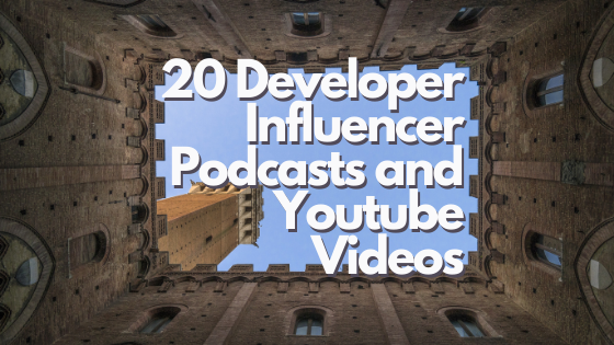 20 Developer Influencer Podcasts and Videos You Should Definitely Check Out