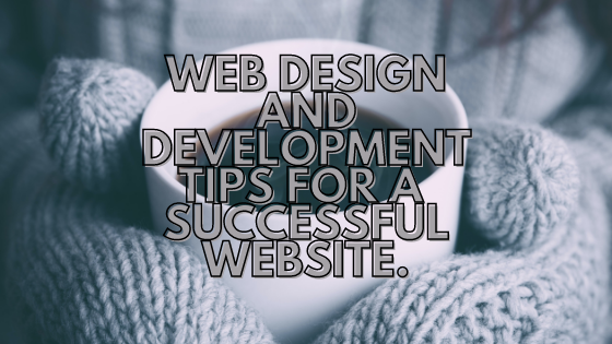 Web Design and Development Tips to Create Your Successful Website