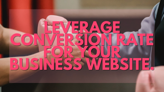 3 Tips to Leverage Conversion Rate of Your Business Website